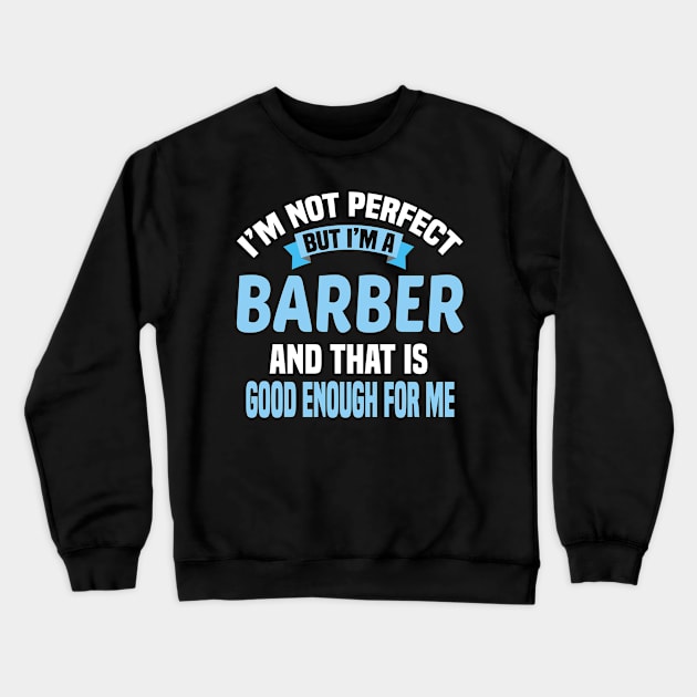 I'm Not Perfect But I'm A Barber And That Is Good Enough For Me Crewneck Sweatshirt by Dhme